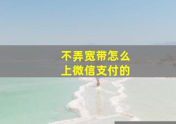 不弄宽带怎么上微信支付的