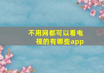 不用网都可以看电视的有哪些app