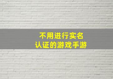 不用进行实名认证的游戏手游