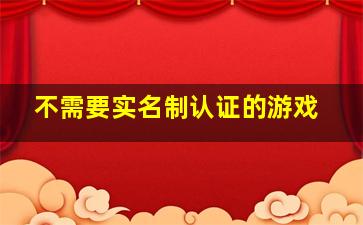 不需要实名制认证的游戏