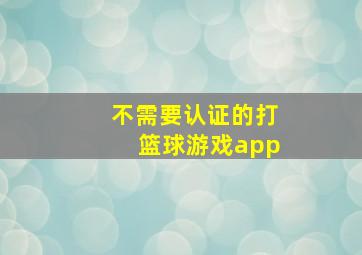 不需要认证的打篮球游戏app