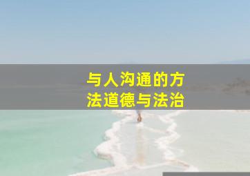 与人沟通的方法道德与法治