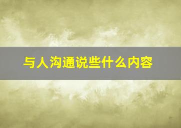 与人沟通说些什么内容