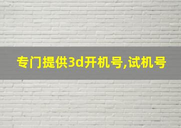 专门提供3d开机号,试机号