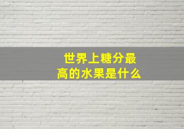 世界上糖分最高的水果是什么