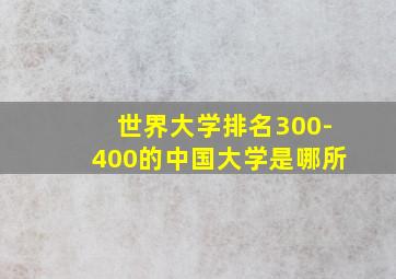 世界大学排名300-400的中国大学是哪所