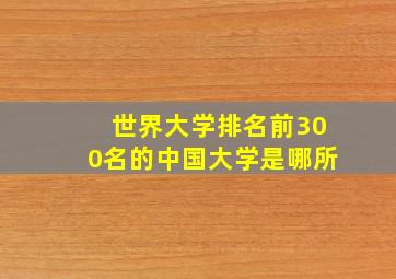 世界大学排名前300名的中国大学是哪所