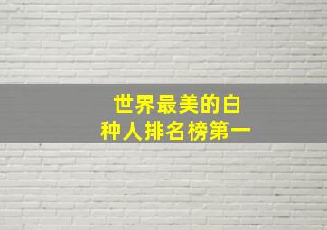 世界最美的白种人排名榜第一