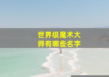 世界级魔术大师有哪些名字