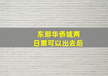 东部华侨城两日票可以出去后