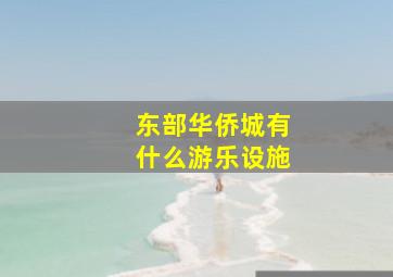 东部华侨城有什么游乐设施