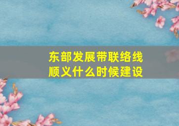 东部发展带联络线顺义什么时候建设