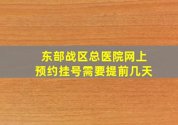 东部战区总医院网上预约挂号需要提前几天