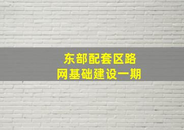 东部配套区路网基础建设一期