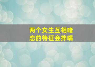 两个女生互相暗恋的特征会拌嘴