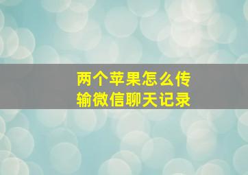 两个苹果怎么传输微信聊天记录