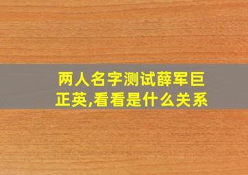 两人名字测试薛军巨正英,看看是什么关系