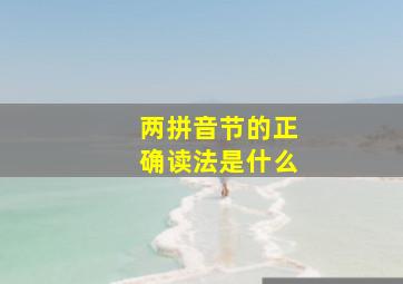 两拼音节的正确读法是什么