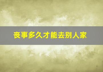 丧事多久才能去别人家