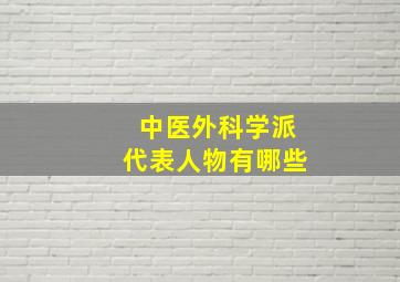 中医外科学派代表人物有哪些