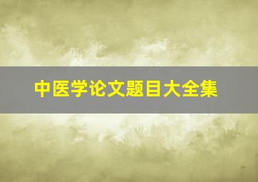 中医学论文题目大全集