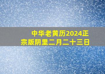 中华老黄历2024正宗版阴里二月二十三日