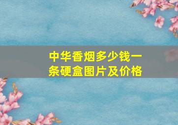 中华香烟多少钱一条硬盒图片及价格