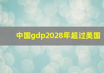 中国gdp2028年超过美国