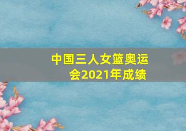 中国三人女篮奥运会2021年成绩