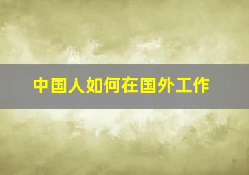 中国人如何在国外工作