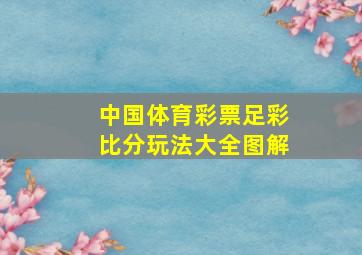 中国体育彩票足彩比分玩法大全图解