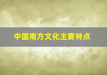 中国南方文化主要特点