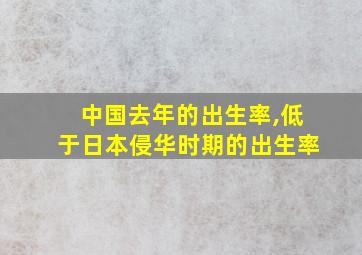 中国去年的出生率,低于日本侵华时期的出生率