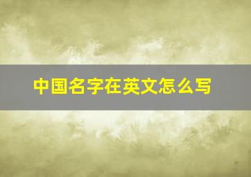 中国名字在英文怎么写