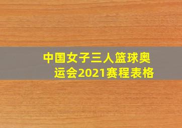 中国女子三人篮球奥运会2021赛程表格