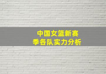 中国女篮新赛季各队实力分析