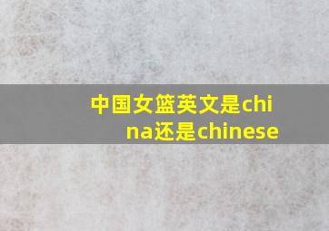 中国女篮英文是china还是chinese