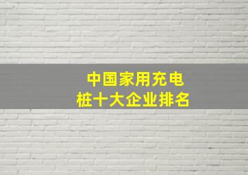 中国家用充电桩十大企业排名