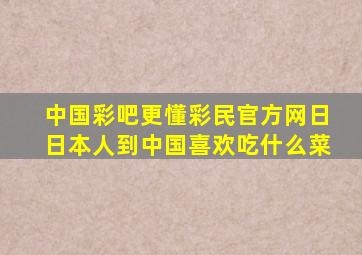 中国彩吧更懂彩民官方网日日本人到中国喜欢吃什么菜