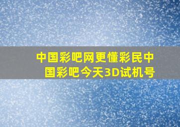 中国彩吧网更懂彩民中国彩吧今天3D试机号