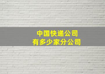 中国快递公司有多少家分公司