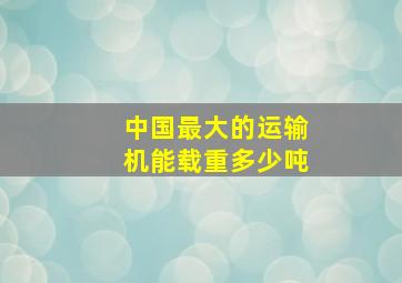 中国最大的运输机能载重多少吨