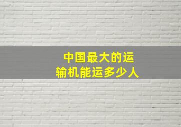 中国最大的运输机能运多少人