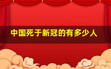 中国死于新冠的有多少人