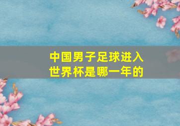 中国男子足球进入世界杯是哪一年的