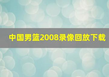 中国男篮2008录像回放下载