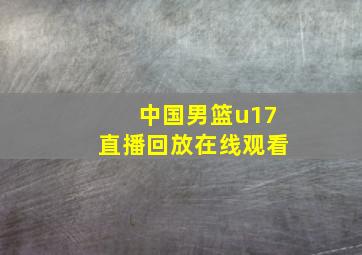 中国男篮u17直播回放在线观看