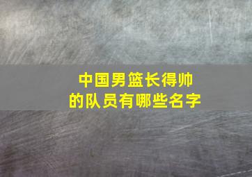 中国男篮长得帅的队员有哪些名字