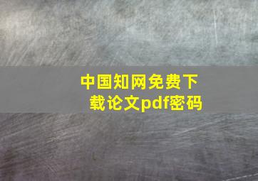 中国知网免费下载论文pdf密码