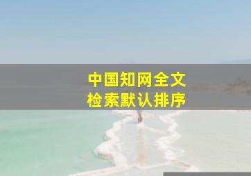 中国知网全文检索默认排序